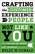 Crafting the Customer Experience For People Not Like You How to Delight & Engage the Customers Your Competitors Dont Understand