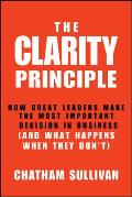 Clarity Principle: How Great Leaders Make the Most Important Decision in Business (and What Happens When They Don't)