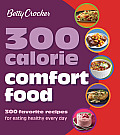 Betty Crocker 300 Calorie Comfort Foods 300 Favorite Recipes for Eating Healthy Every Day