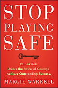 Stop Playing Safe: Rethink Risk, Unlock the Power of Courage, Achieve Outstanding Success