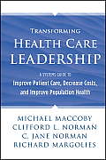 Transforming Health Care Leadership A Systems Guide to Improve Patient Care Decrease Costs & Improve Population Health
