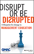 Disrupt or Be Disrupted A Framework for the Future of Graduate Business Education