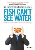 Fish Cant See Water How National Culture Can Make or Break Your Corporate Strategy