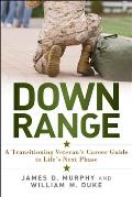 Down Range A Transitioning Veterans Career Guide to Lifes Next Phase
