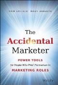 The Accidental Marketer: Power Tools for People Who Find Themselves in Marketing Roles