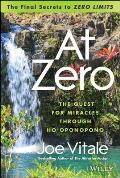 At Zero The Final Secrets to Zero Limits The Quest for Miracles Through Hooponopono
