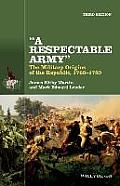 Respectable Army The Military Origins Of The Republic 1763 1789