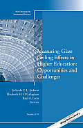 Measuring Glass Ceiling Effects in Higher Education: Opportunities and Challenges: New Directions for Institutional Research, Number 159