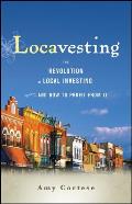 Locavesting The Revolution in Local Investing & How to Profit from It