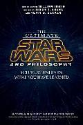 Ultimate Star Wars & Philosophy You Must Unlearn What You Have Learned