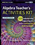 Algebra Teacher's Activities Kit: 150 Activities That Support Algebra in the Common Core Math Standards, Grades 6-12