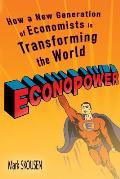Econopower: How a New Generation of Economists Is Transforming the World