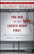 You Win In The Locker Room First The 7 Cs To Build A Winning Team In Sports Business & Life