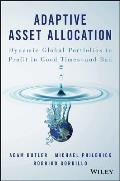 Adaptive Asset Allocation: Dynamic Global Portfolios to Profit in Good Times - And Bad