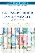 The Cross-Border Family Wealth Guide: Advice on Taxes, Investing, Real Estate, and Retirement for Global Families in the U.S. and Abroad