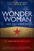 Wonder Woman and Philosophy: The Amazonian Mystique