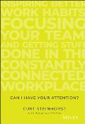 Can I Have Your Attention Inspiring Better Work Habits Focusing Your Team & Getting Stuff Done in the Constantly Connected Workplace