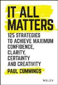 It All Matters 125 Strategies to Achieve Maximum Confidence Clarity Certainty & Creativity