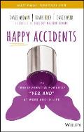 Happy Accidents The Transformative Power of Yes & at Work & in Life