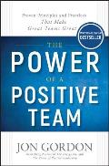 Power of a Positive Team Proven Principles & Practices that Make Great Teams Great