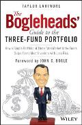 Bogleheads Guide to the Three Fund Portfolio How a Simple Portfolio of Three Total Market Index Funds Outperforms Most Investors with Less Risk