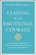 Leading With Emotional Courage How to Have Hard Conversations Create Accountability & Inspire Action On Your Most Important Work