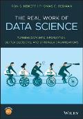 The Real Work of Data Science: Turning Data Into Information, Better Decisions, and Stronger Organizations