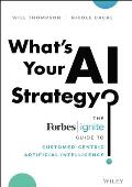 Whats Your AI Strategy The Forbes Ignite Guide to Customer Centric Artificial Intelligence