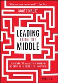 Leading from the Middle A Playbook for Managers to Influence Up Down & Across the Organization