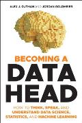Becoming a Data Head How to Think Speak & Understand Data Science Statistics & Machine Learning