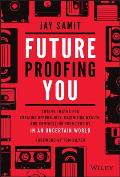 Future Proofing You Twelve Truths for Creating Opportunity Maximizing Wealth & Controlling Your Destiny in an Uncertain World