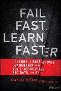 Fail Fast Learn Faster Lessons in Data Driven Leadership in an Age of Disruption Big Data & AI