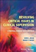Resolving Critical Issues in Clinical Supervision: A Practical, Evidence-Based Approach