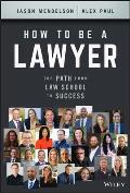How to Be a Lawyer The Path from Law School to Success