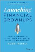 Launching Financial Grownups: Live Your Richest Life by Helping Your (Almost) Adult Kids Become Everyday Money Smart