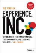 Experience Inc Why Companies That Uncover Purpose Create Connection & Celebrate Their People Will Triumph