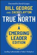 True North, Emerging Leader Edition: Leading Authentically in Today's Workplace