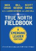 True North Fieldbook, Emerging Leader Edition: The Emerging Leader's Guide to Leading Authentically in Today's Workplace