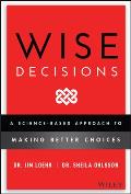 Wise Decisions A Science Based Approach to Making Better Choices