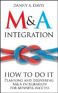 M&A Integration How to Do It Planning & Delivering M&A Integration for Business Success