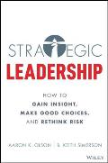 Strategic Leadership: How to Gain Insight, Make Good Choices, and Rethink Risk