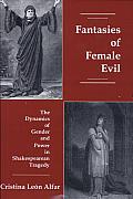 Fantasies of Female Evil: The Dynamics of Gender and Power in Shakespearean Tragedy