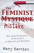 The Feminist Mistake: The Radical Impact of Feminism on Church and Culture
