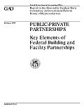 Publicprivate Partnerships Key Elements of Federal Building and Facility Partnerships: Report to the Honorable Stephen Horn, Committee on Government Reform, House of Representatives