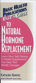 Basic Health Publications User's Guide to Natural Hormone Replacement: Learn How Safe Dietary & Herbal Supplements Can Ease Your Midlife Changes