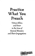 Practice What You Preach: Virtues, Ethics, and Power in the Lives of Pastoral Ministers and Their Congregations