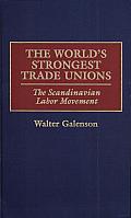 The World's Strongest Trade Unions: The Scandinavian Labor Movement