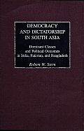 Democracy and Dictatorship in South Asia: Dominant Classes and Political Outcomes in India, Pakistan, and Bangladesh