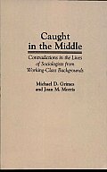 Caught in the Middle: Contradictions in the Lives of Sociologists from Working-Class Backgrounds