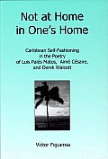 Not at Home in One's Home: Caribbean Self-Fashioning in the Poetry of Luis Palés Matos, Aimé Césaire, and Derek Walcott